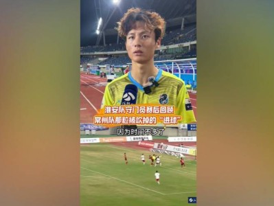 淮安队门将谈染黄：看见常州队球员拿着球在那跑，我就有点生气了